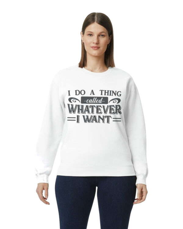 I Do A Thing Called Whatever I Want Crewneck